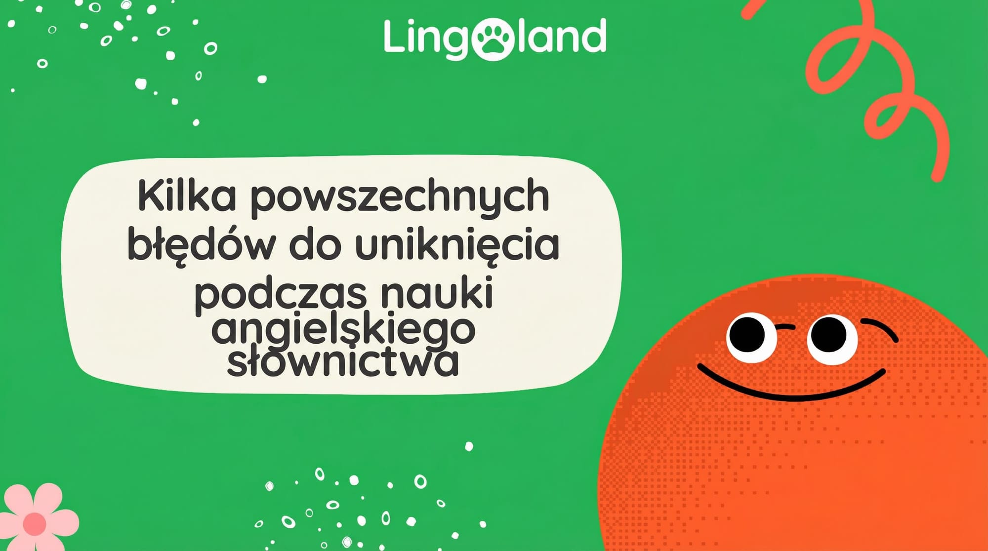Kilka typowych błędów, których należy unikać podczas nauki słownictwa angielskiego