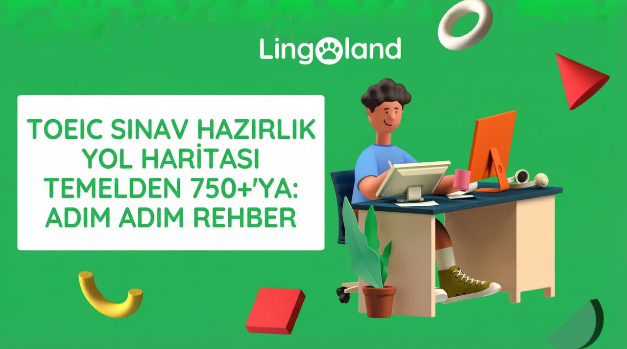 TOEIC Sınavına Hazırlık Yol Haritası: Başlangıç ​​Seviyesinden 750+ Puanına Kadar Adım Adım Kılavuz (2025)