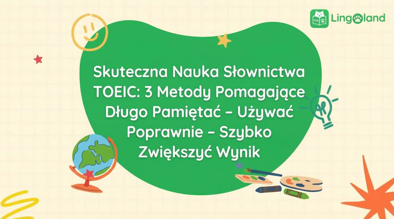 Skuteczna nauka słownictwa TOEIC: 3 metody, które pomogą Ci zapamiętać, poprawnie używać i szybko poprawić swój wynik