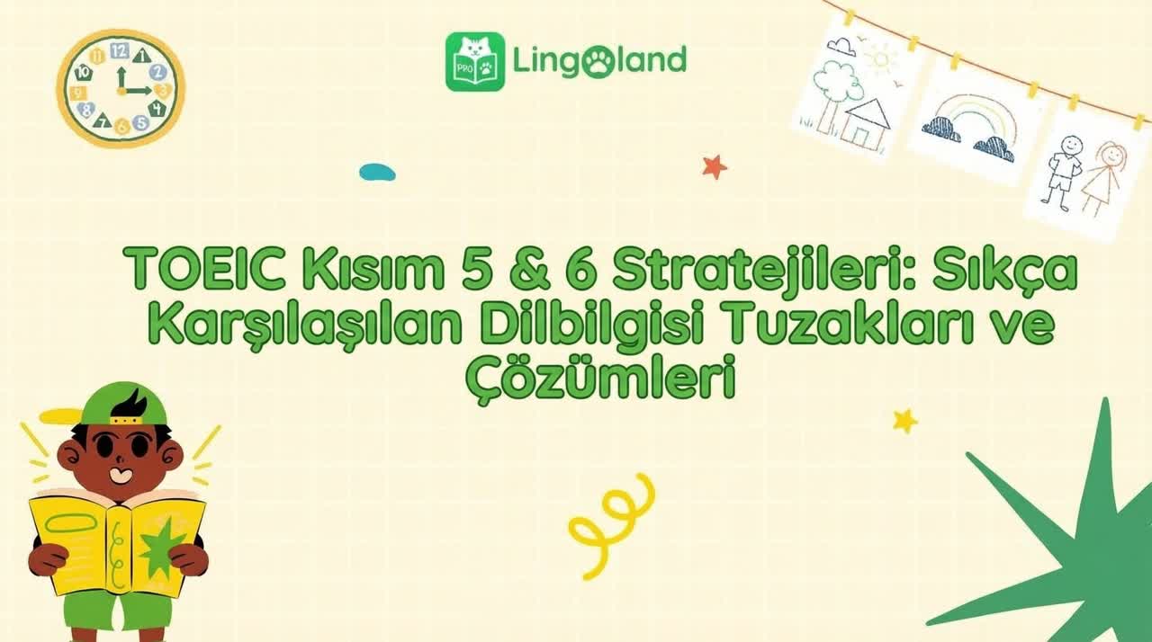 TOEIC 5. ve 6. Bölüm Sınavlarına Hazırlık Stratejileri: Sık Yapılan Dilbilgisi Tuzakları ve Bunlarla Nasıl Baş Edilir