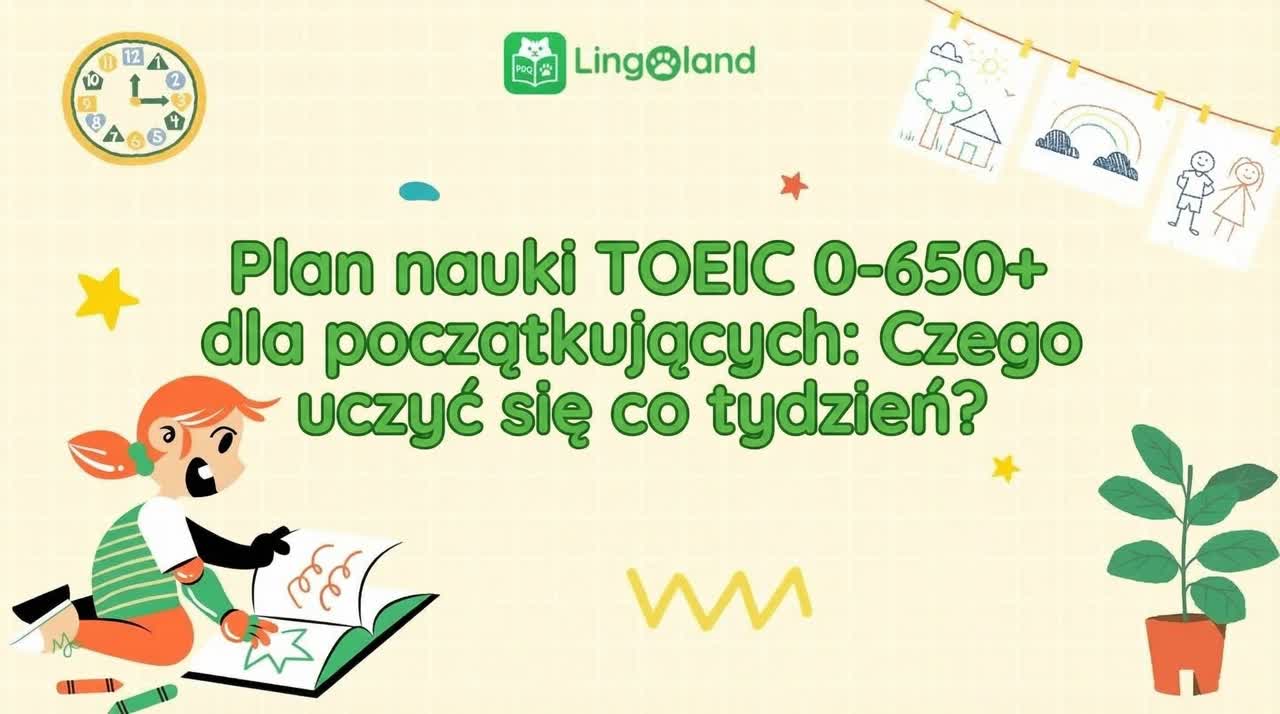 Plan nauki do egzaminu TOEIC (0–650+) dla początkujących: Czego uczyć się w każdym tygodniu?