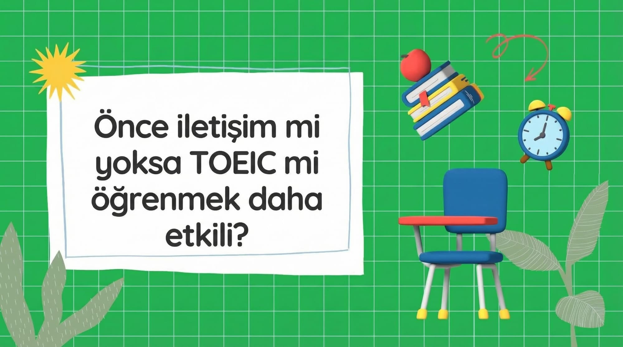 Daha iyi sonuçlar için önce konuşma İngilizcesi mi yoksa TOEIC sınavına mı çalışmalısınız?