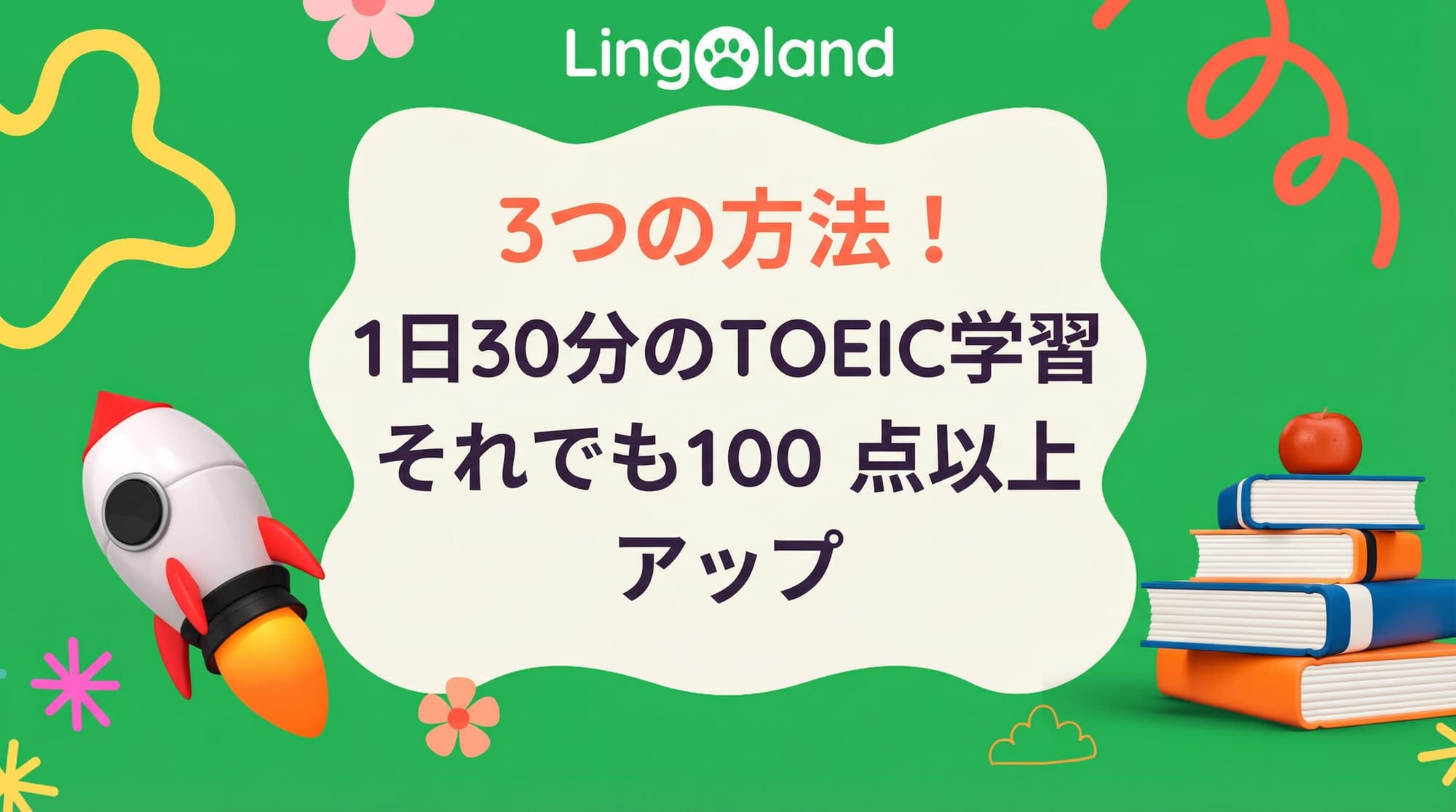 3つの方法！1日30分TOEICを勉強するだけで、スコアが100点以上アップします。