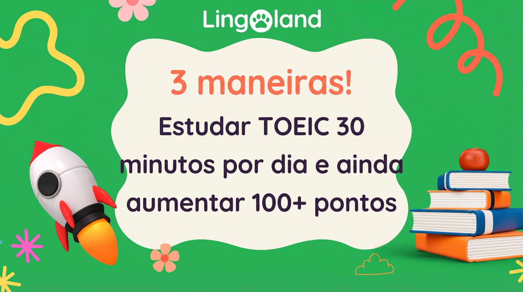 3 maneiras! Estude para o TOEIC por 30 minutos por dia e ainda aumente sua pontuação em mais de 100 pontos.