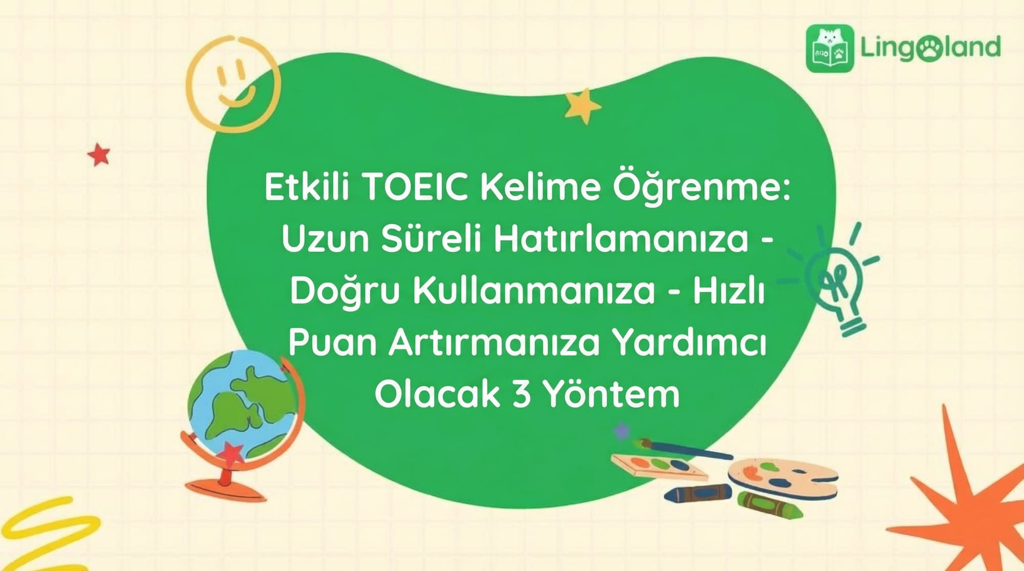 TOEIC Sınavında Etkili Kelime Öğrenimi: Hatırlamanıza, Doğru Kullanmanıza ve Puanınızı Hızla Yükseltmenize Yardımcı Olacak 3 Yöntem