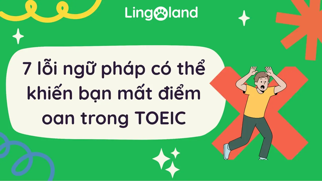 7 lỗi ngữ pháp có thể khiến bạn mất điểm oan trong TOEIC