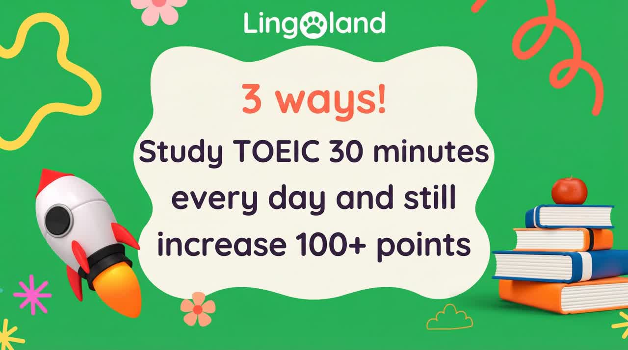 3 ways! Study TOEIC for 30 minutes a day and still increase your score by 100+ points.