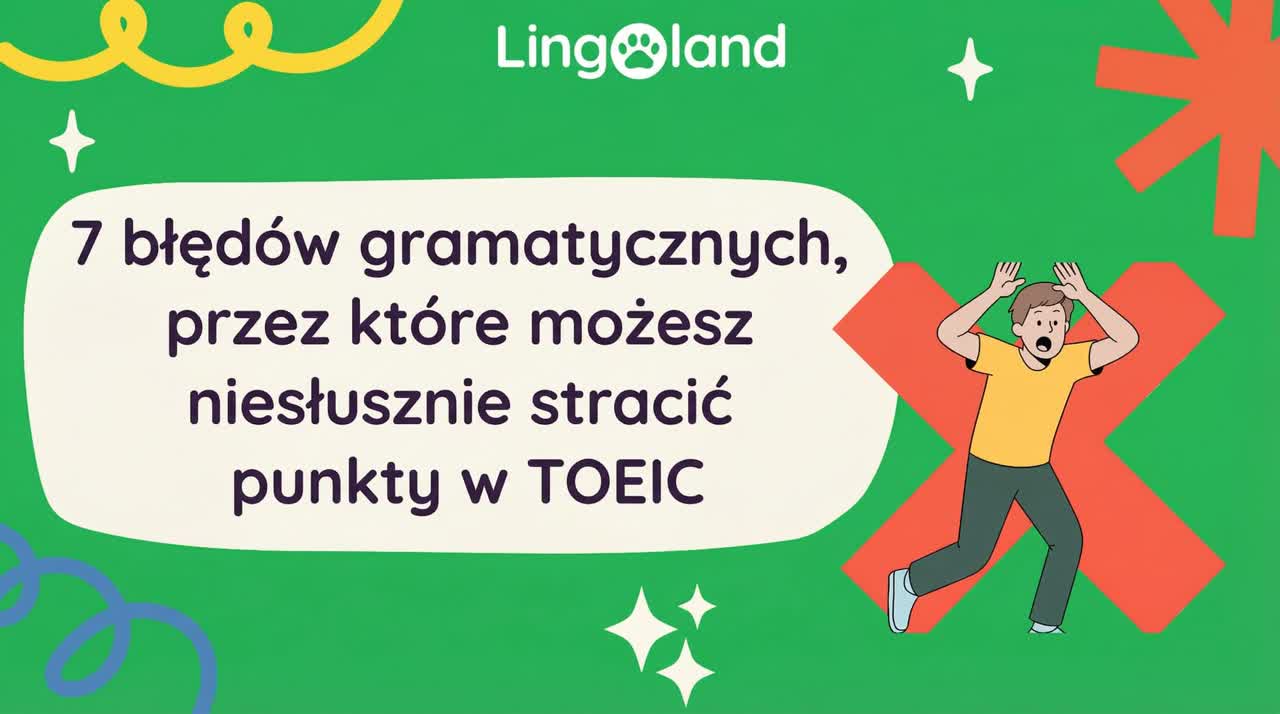 7 błędów gramatycznych, które mogą niesłusznie kosztować Cię utratę punktów na egzaminie TOEIC.