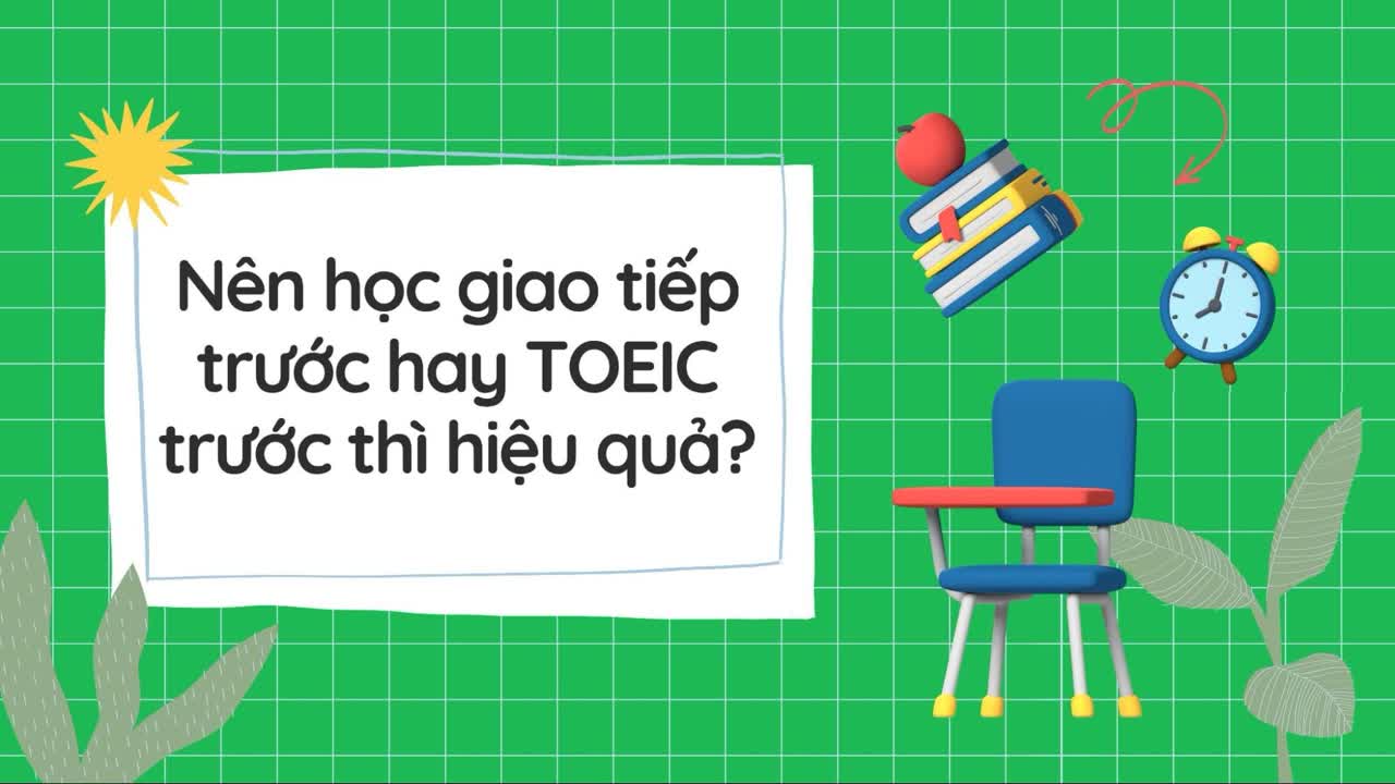 Nên Học Giao Tiếp Trước Hay TOEIC Trước Thì Hiệu Quả?