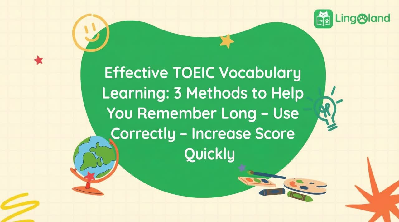Effective TOEIC Vocabulary Learning: 3 Methods to Help You Remember, Use Correctly, and Boost Your Score Quickly