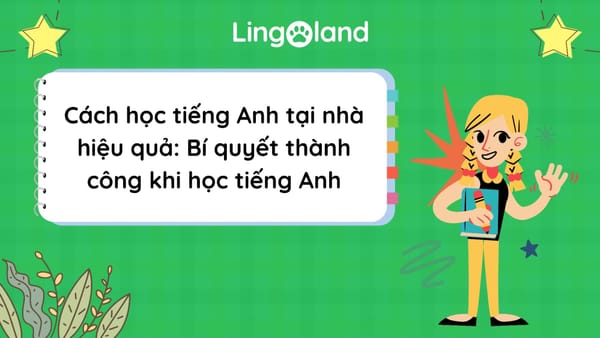 Cách học tiếng Anh tại nhà hiệu quả: Bí quyết thành công khi học tiếng Anh