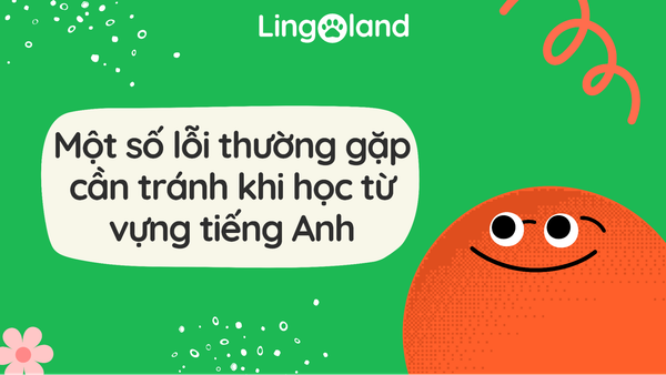 Một Số Lỗi Thường Gặp Cần Tránh Khi Học Từ Vựng Tiếng Anh
