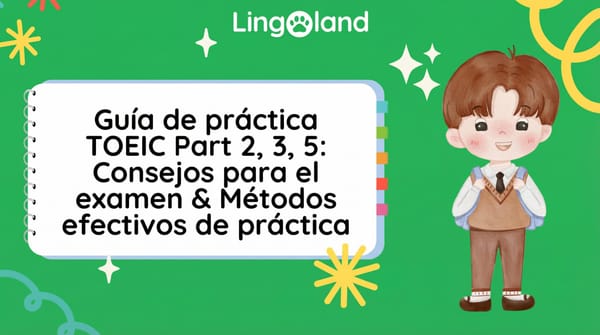 Guía para practicar el examen TOEIC Partes 2, 3 y 5: consejos y métodos de práctica efectivos.