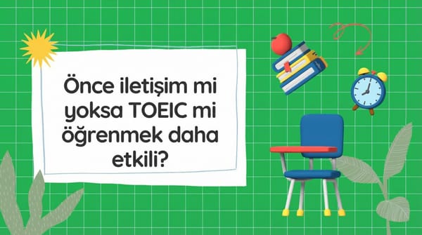 Daha iyi sonuçlar için önce konuşma İngilizcesi mi yoksa TOEIC sınavına mı çalışmalısınız?