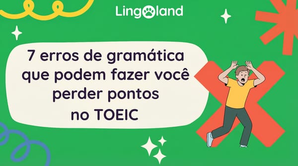 7 erros gramaticais que podem custar pontos injustamente no exame TOEIC.