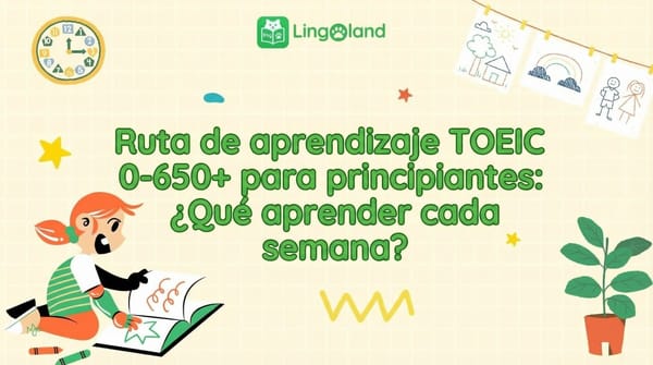 Plan de estudio TOEIC (0–650+) para principiantes: ¿Qué estudiar cada semana?