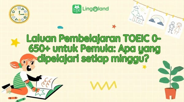 Pelan Pengajian TOEIC (0–650+) untuk Pemula: Apa yang Perlu Dipelajari Setiap Minggu?
