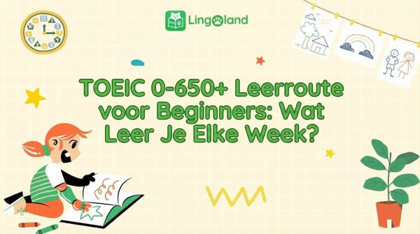 TOEIC-studieplan (0–650+) voor beginners: Wat moet je elke week bestuderen?