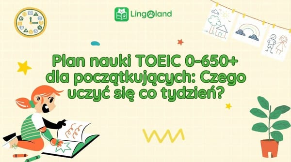 Plan nauki do egzaminu TOEIC (0–650+) dla początkujących: Czego uczyć się w każdym tygodniu?
