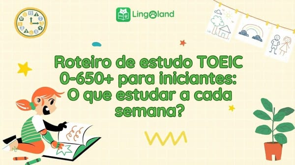 Plano de estudos TOEIC (0–650+) para iniciantes: O que estudar a cada semana?