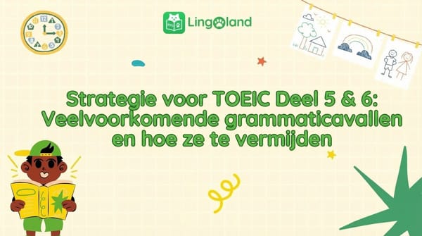 TOEIC Deel 5 &amp; 6 Teststrategieën: Veelvoorkomende grammaticale valkuilen en hoe je ze kunt vermijden