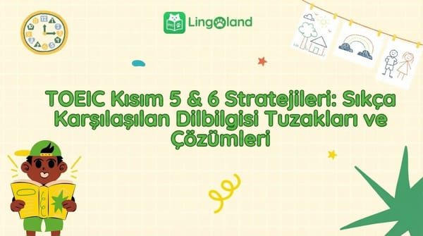 TOEIC 5. ve 6. Bölüm Sınavlarına Hazırlık Stratejileri: Sık Yapılan Dilbilgisi Tuzakları ve Bunlarla Nasıl Baş Edilir