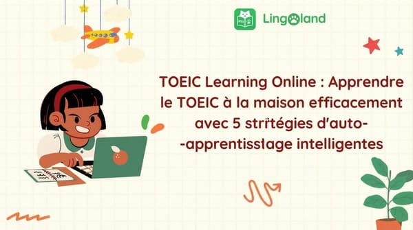 Apprentissage du TOEIC en ligne : Apprenez efficacement le TOEIC à domicile grâce à 5 stratégies d’auto-apprentissage intelligentes.