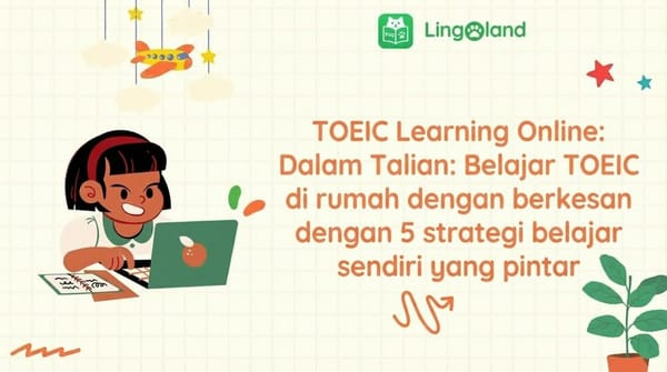 Pembelajaran TOEIC Dalam Talian: Belajar TOEIC secara berkesan di rumah dengan 5 strategi pembelajaran kendiri yang pintar.