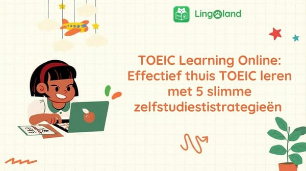 TOEIC online leren: Leer TOEIC effectief thuis met 5 slimme zelfstudiestrategieën.