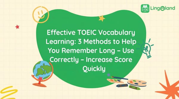 Effective TOEIC Vocabulary Learning: 3 Methods to Help You Remember, Use Correctly, and Boost Your Score Quickly