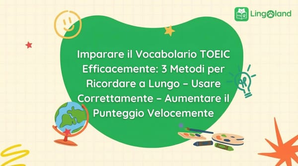 Apprendimento efficace del vocabolario TOEIC: 3 metodi per aiutarti a ricordare, usare correttamente e aumentare rapidamente il tuo punteggio