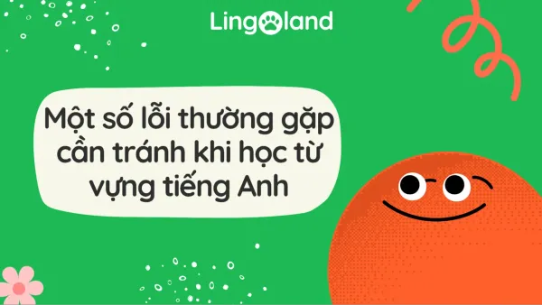 Một Số Lỗi Thường Gặp Cần Tránh Khi Học Từ Vựng Tiếng Anh