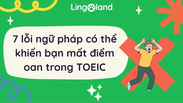 7 lỗi ngữ pháp có thể khiến bạn mất điểm oan trong TOEIC