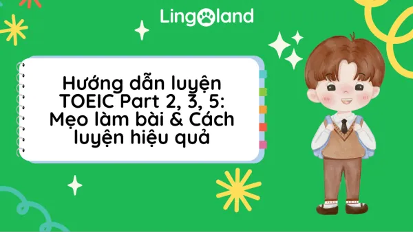 Hướng dẫn luyện TOEIC Part 2, 3, 5: Mẹo làm bài & Cách luyện hiệu quả