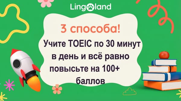 Три способа! Уделяйте TOEIC 30 минут в день и при этом повысьте свой балл более чем на 100 пунктов.