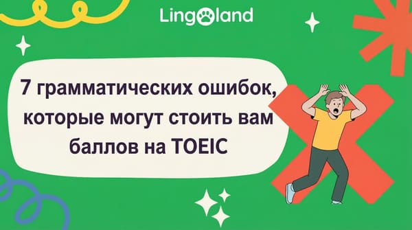 7 грамматических ошибок, которые могут несправедливо стоить вам баллов на экзамене TOEIC.