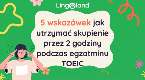 5 wskazówek, jak utrzymać koncentrację przez 2 godziny podczas egzaminu TOEIC