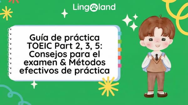 Guía para practicar el examen TOEIC Partes 2, 3 y 5: consejos y métodos de práctica efectivos.