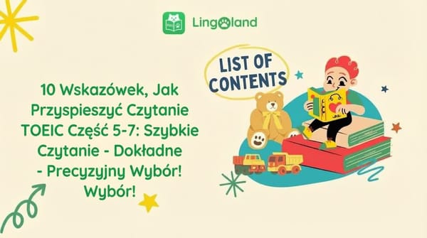 10 wskazówek, jak poprawić umiejętności czytania w teście TOEIC Część 5–7: Czytaj szybko – Zrozum dokładnie – Wybierz właściwą odpowiedź
