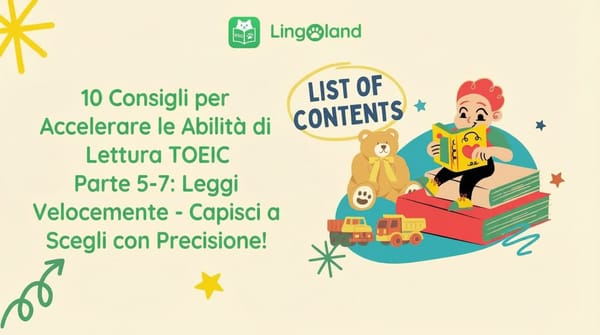 10 consigli per migliorare le tue capacità di lettura del TOEIC Parte 5–7: Leggi velocemente, comprendi a fondo, scegli la risposta giusta
