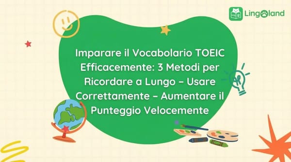 Apprendimento efficace del vocabolario TOEIC: 3 metodi per aiutarti a ricordare, usare correttamente e aumentare rapidamente il tuo punteggio