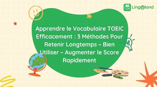 Apprentissage efficace du vocabulaire TOEIC : 3 méthodes pour vous aider à mémoriser, utiliser correctement et améliorer rapidement votre score