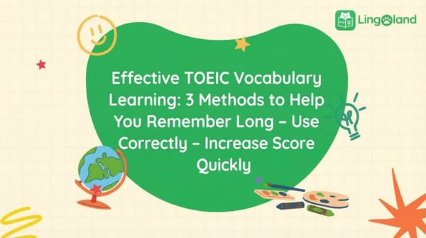 Effective TOEIC Vocabulary Learning: 3 Methods to Help You Remember, Use Correctly, and Boost Your Score Quickly
