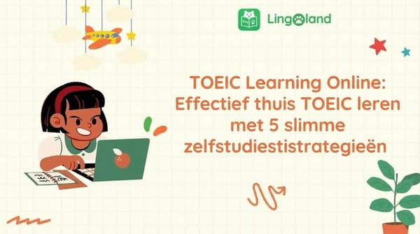 TOEIC online leren: Leer TOEIC effectief thuis met 5 slimme zelfstudiestrategieën.