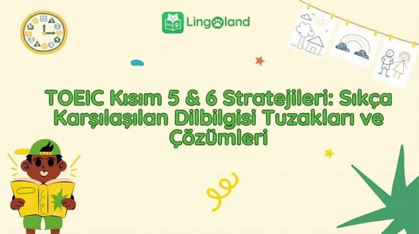 TOEIC 5. ve 6. Bölüm Sınavlarına Hazırlık Stratejileri: Sık Yapılan Dilbilgisi Tuzakları ve Bunlarla Nasıl Baş Edilir