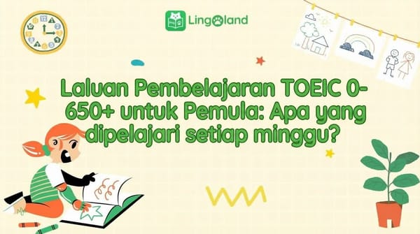 Pelan Pengajian TOEIC (0–650+) untuk Pemula: Apa yang Perlu Dipelajari Setiap Minggu?