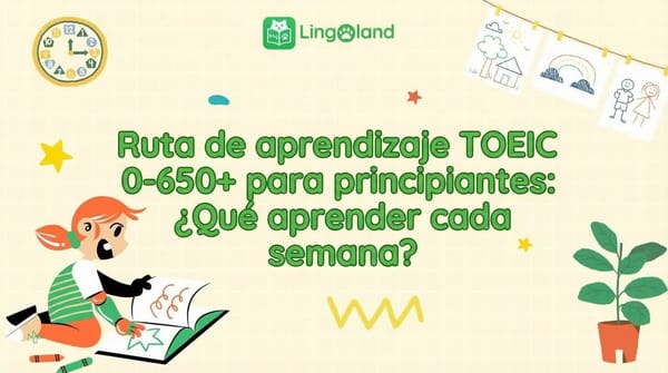 Plan de estudio TOEIC (0–650+) para principiantes: ¿Qué estudiar cada semana?
